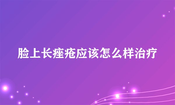 脸上长痤疮应该怎么样治疗