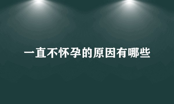 一直不怀孕的原因有哪些