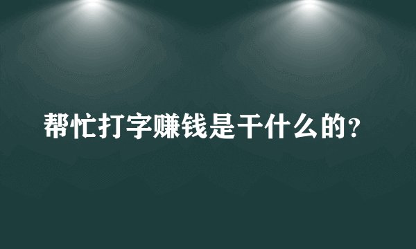 帮忙打字赚钱是干什么的？