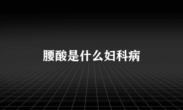 腰酸是什么妇科病