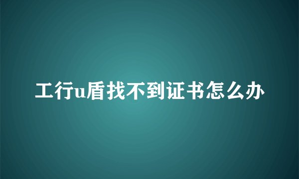 工行u盾找不到证书怎么办