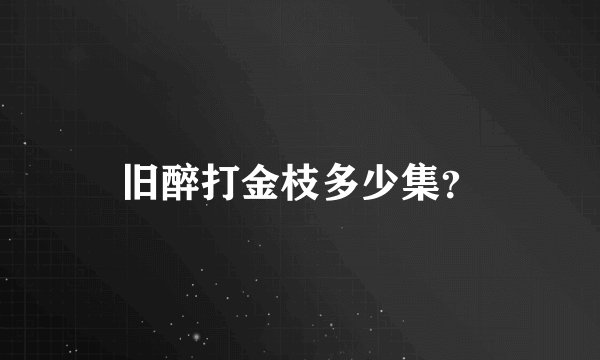 旧醉打金枝多少集？