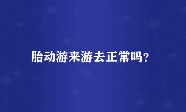 胎动游来游去正常吗？
