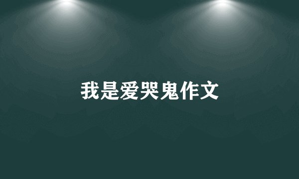 我是爱哭鬼作文