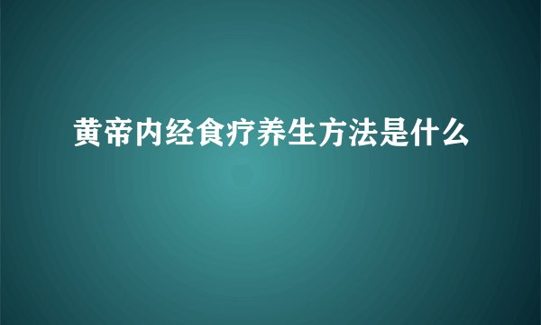 黄帝内经食疗养生方法是什么
