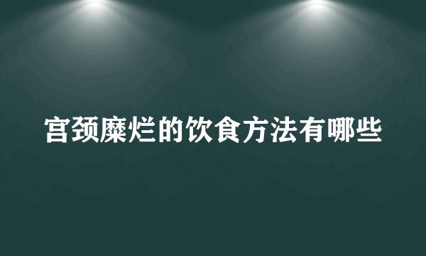 宫颈糜烂的饮食方法有哪些