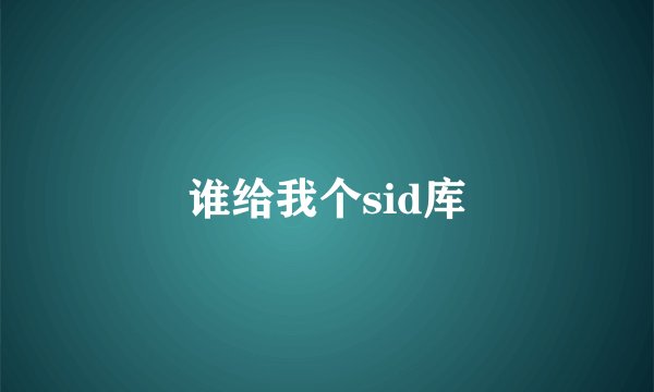 谁给我个sid库