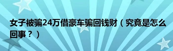 女子被骗24万借豪车骗回钱财（究竟是怎么回事？）
