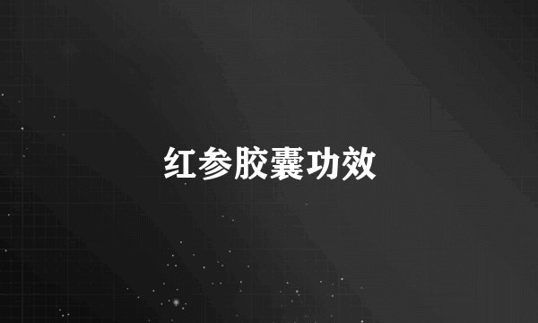 红参胶囊功效