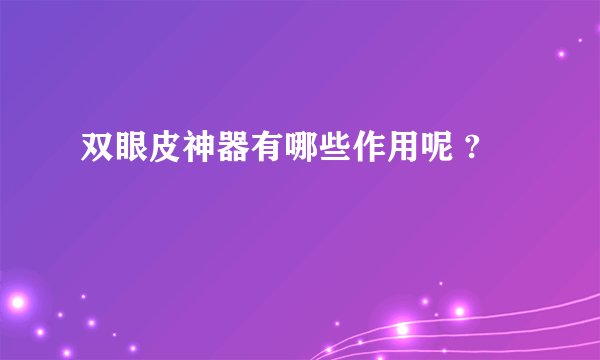 双眼皮神器有哪些作用呢 ?