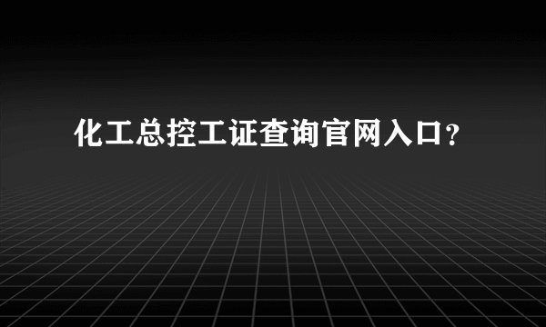 化工总控工证查询官网入口?