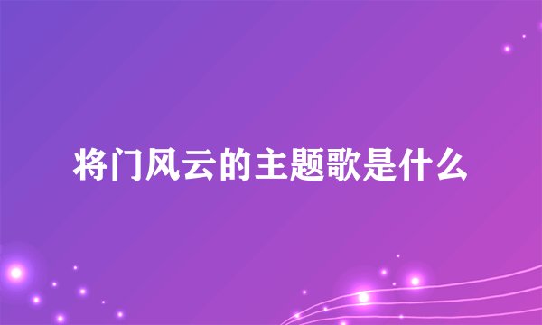 将门风云的主题歌是什么