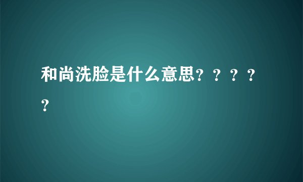 和尚洗脸是什么意思？？？？？