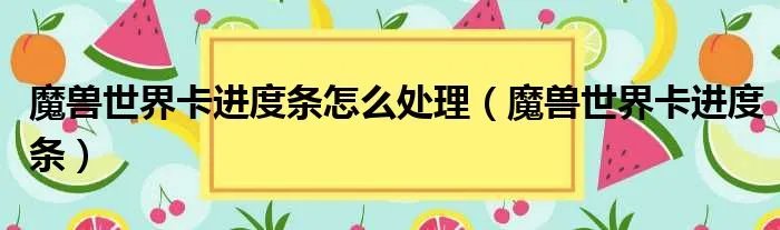 魔兽世界卡进度条怎么处理（魔兽世界卡进度条）