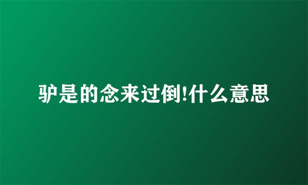驴是的念来过倒!什么意思