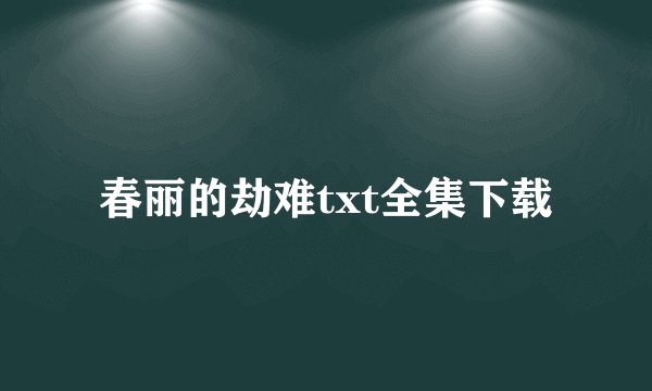 春丽的劫难txt全集下载