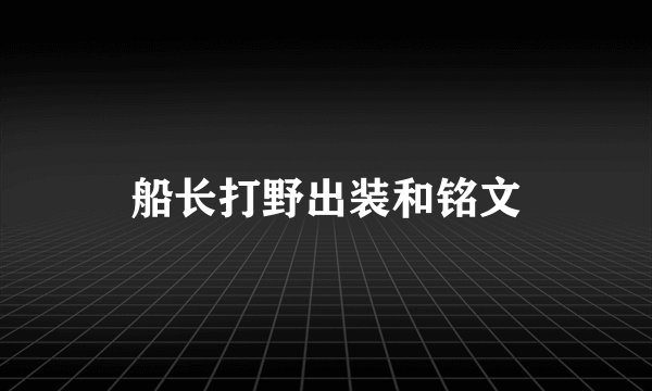 船长打野出装和铭文