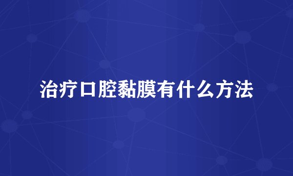 治疗口腔黏膜有什么方法