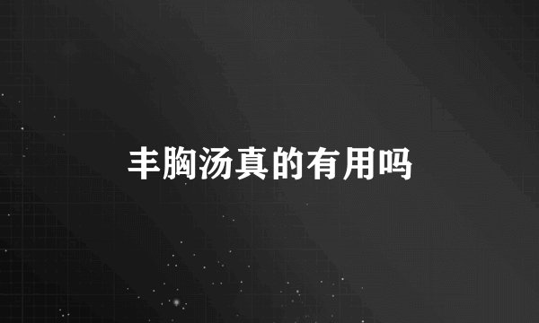 丰胸汤真的有用吗
