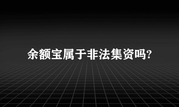 余额宝属于非法集资吗?