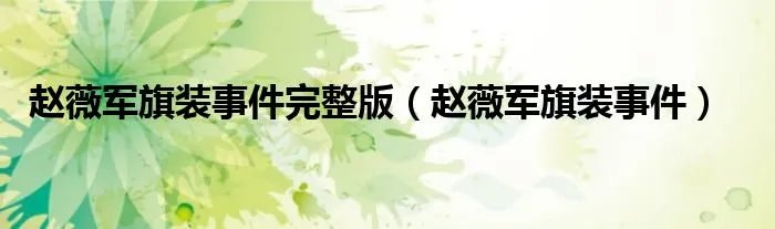 赵薇军旗装事件完整版（赵薇军旗装事件）