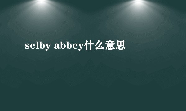 selby abbey什么意思