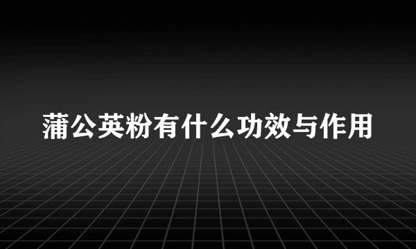 蒲公英粉有什么功效与作用