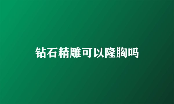 钻石精雕可以隆胸吗