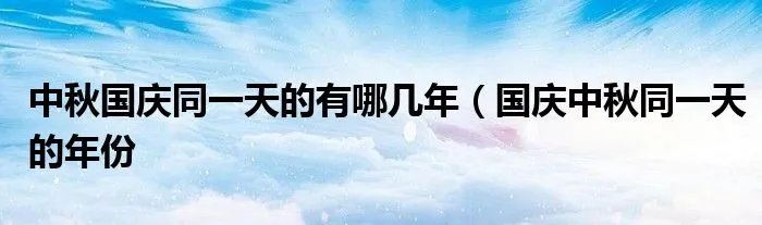 中秋国庆同一天的有哪几年（国庆中秋同一天的年份
