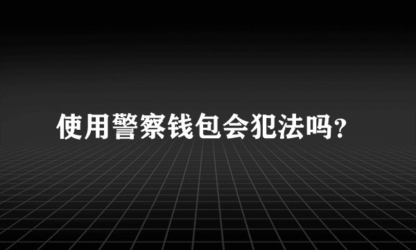使用警察钱包会犯法吗？