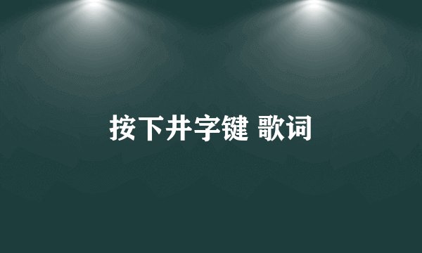 按下井字键 歌词