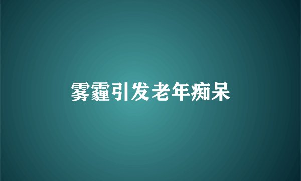 雾霾引发老年痴呆