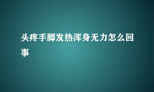 头疼手脚发热浑身无力怎么回事
