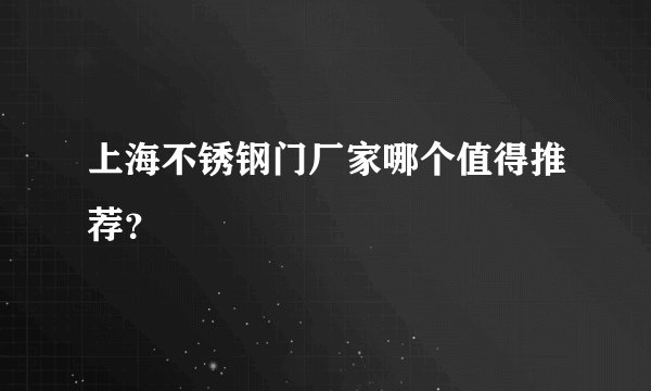 上海不锈钢门厂家哪个值得推荐？