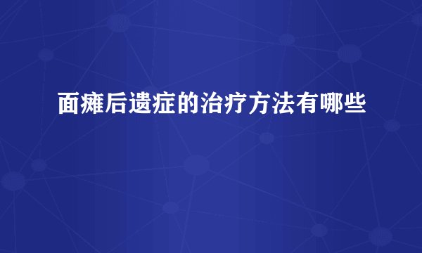 面瘫后遗症的治疗方法有哪些