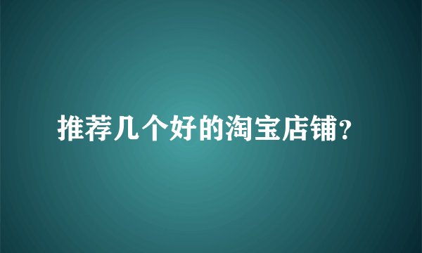 推荐几个好的淘宝店铺？