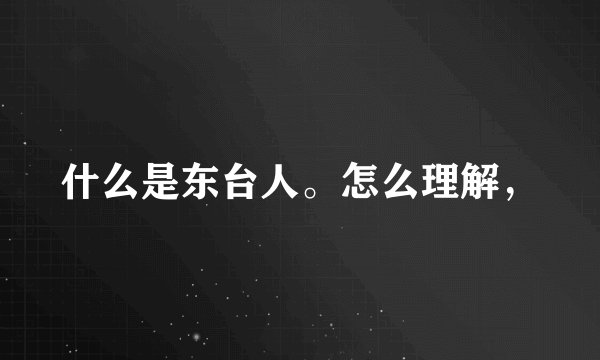 什么是东台人。怎么理解,