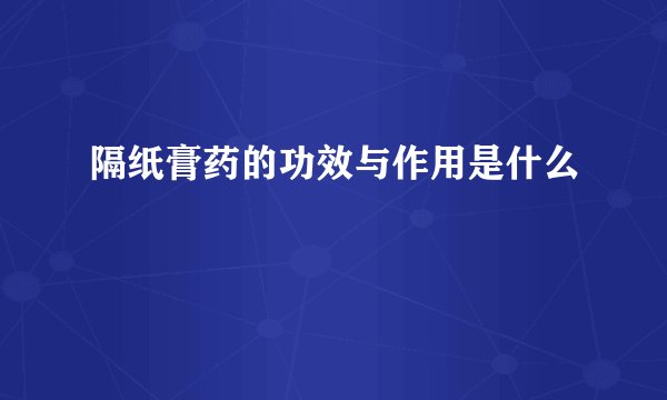 隔纸膏药的功效与作用是什么
