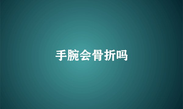 手腕会骨折吗