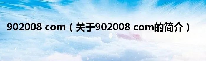 902008 com（关于902008 com的简介）