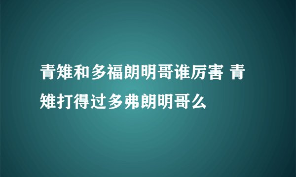 青雉和多福朗明哥谁厉害 青雉打得过多弗朗明哥么