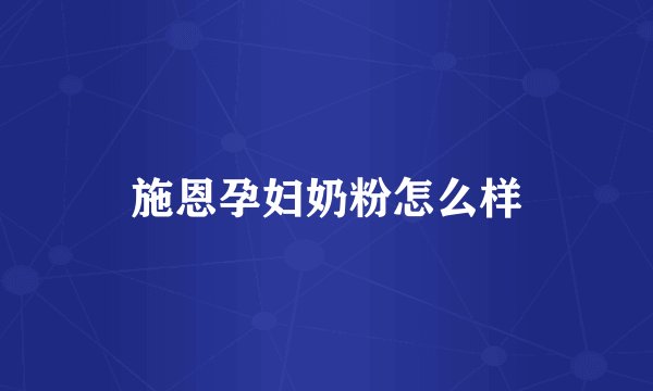 施恩孕妇奶粉怎么样