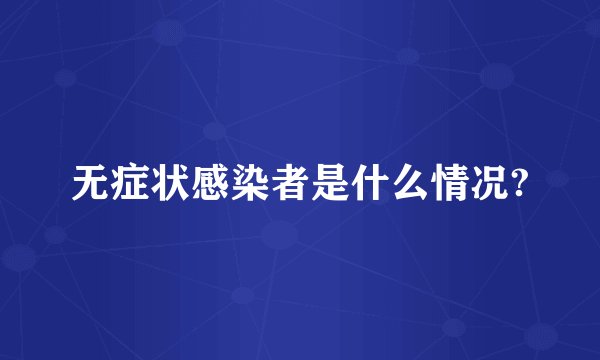 无症状感染者是什么情况?