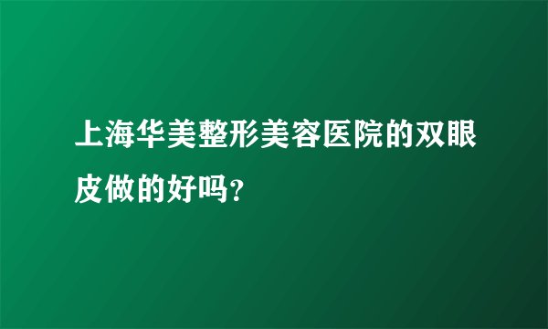 上海华美整形美容医院的双眼皮做的好吗？