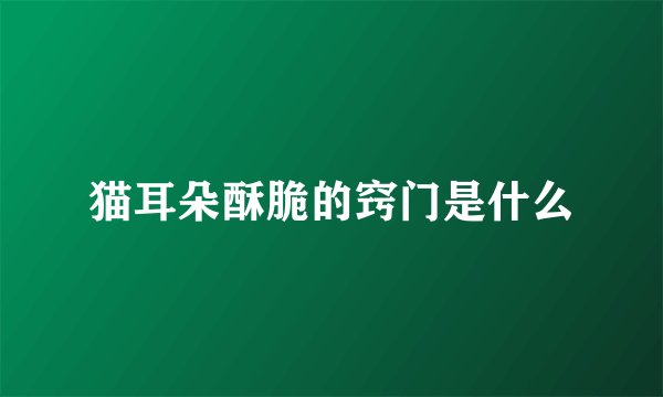 猫耳朵酥脆的窍门是什么