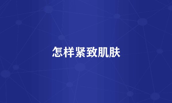 怎样紧致肌肤