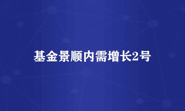 基金景顺内需增长2号