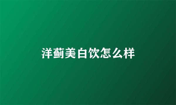 洋蓟美白饮怎么样