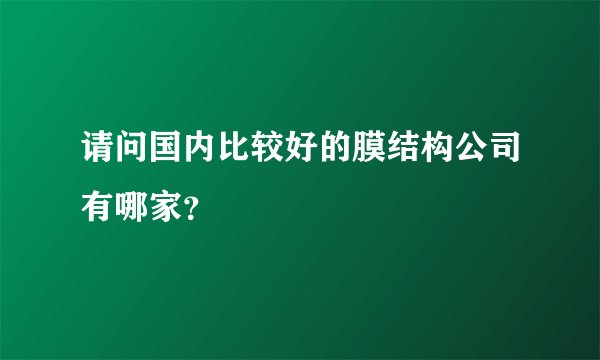 请问国内比较好的膜结构公司有哪家？