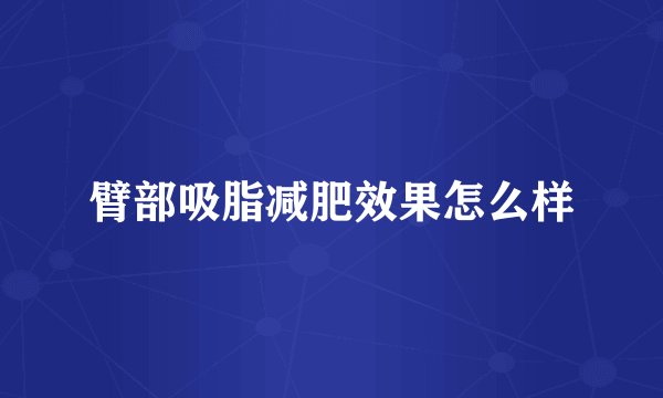 臂部吸脂减肥效果怎么样